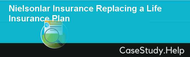 Nielsonlar Insurance Replacing a Life Insurance Plan Case Study Help